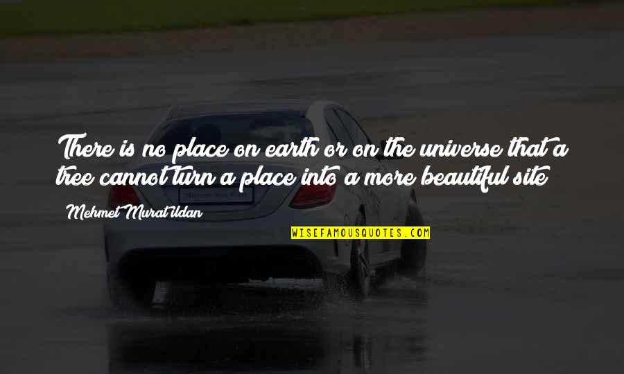 The Beautiful No Quotes By Mehmet Murat Ildan: There is no place on earth or on The Beautiful No Quotes By Mehmet Murat Ildan: There is no place on earth or on