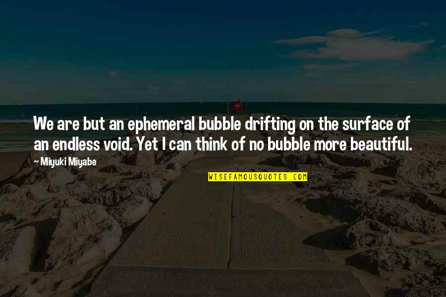 The Beautiful No Quotes By Miyuki Miyabe: We are but an ephemeral bubble drifting on The Beautiful No Quotes By Miyuki Miyabe: We are but an ephemeral bubble drifting on