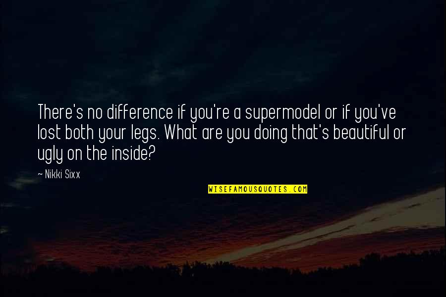 The Beautiful No Quotes By Nikki Sixx: There's no difference if you're a supermodel or The Beautiful No Quotes By Nikki Sixx: There's no difference if you're a supermodel or