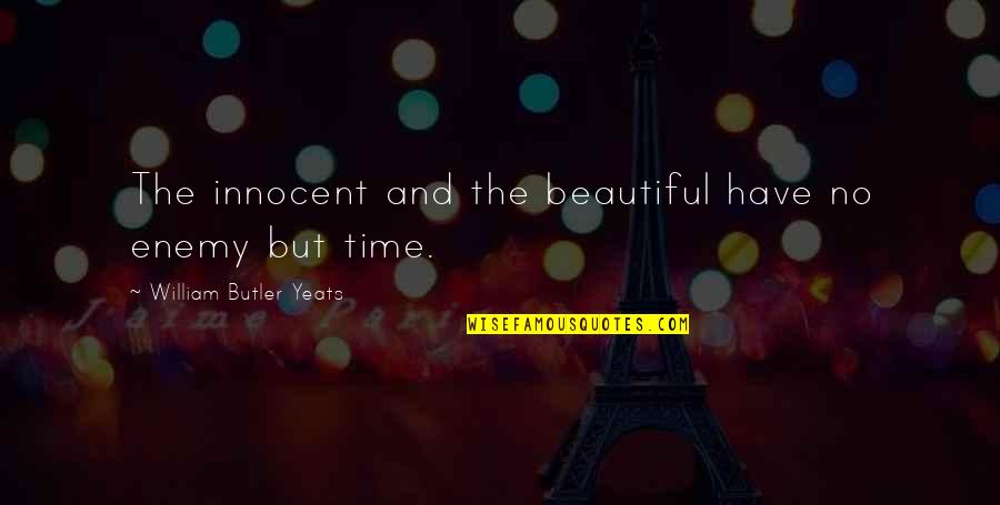 The Beautiful No Quotes By William Butler Yeats: The innocent and the beautiful have no enemy The Beautiful No Quotes By William Butler Yeats: The innocent and the beautiful have no enemy