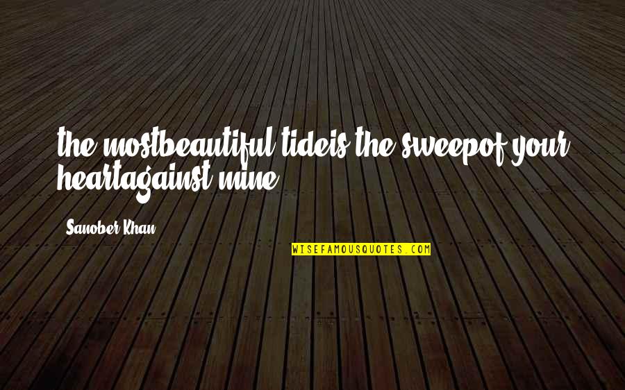 The Beautiful Ocean Quotes By Sanober Khan: the mostbeautiful tideis the sweepof your heartagainst mine.
