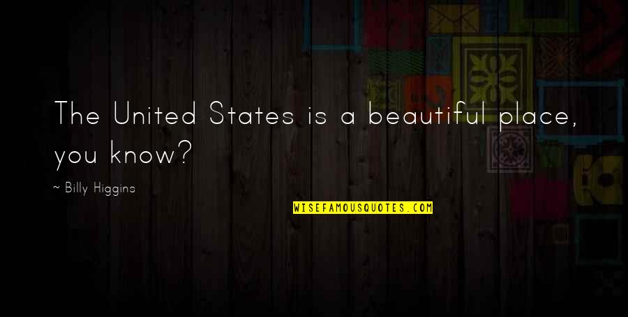 The Beautiful Place Quotes By Billy Higgins: The United States is a beautiful place, you
