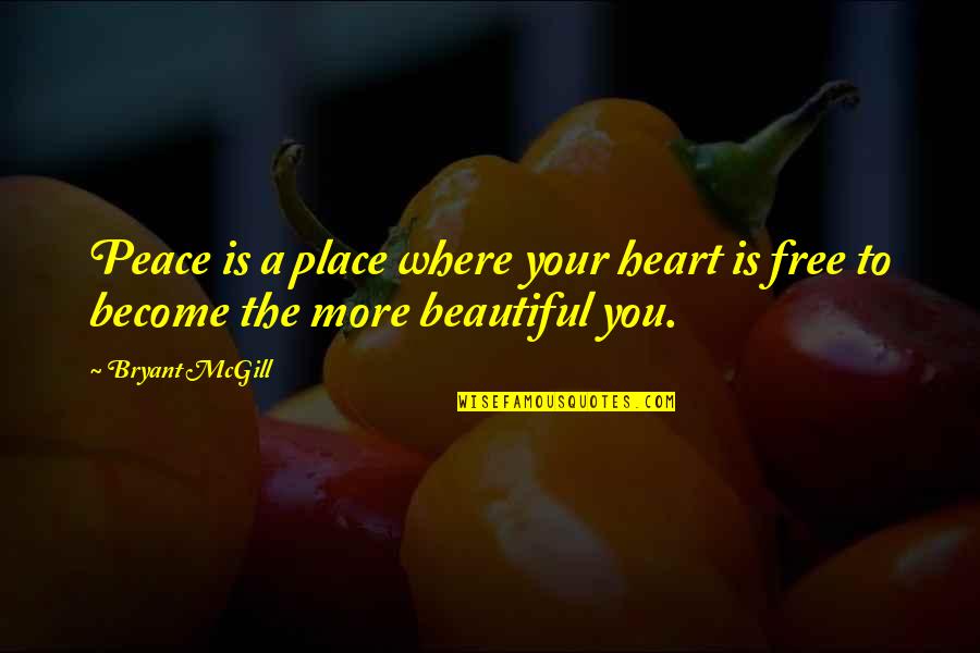 The Beautiful Place Quotes By Bryant McGill: Peace is a place where your heart is