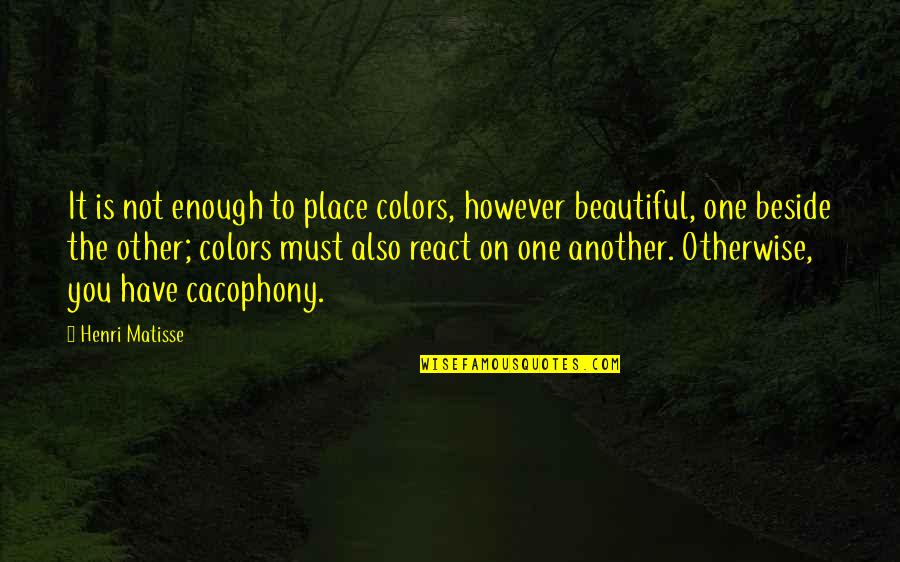 The Beautiful Place Quotes By Henri Matisse: It is not enough to place colors, however