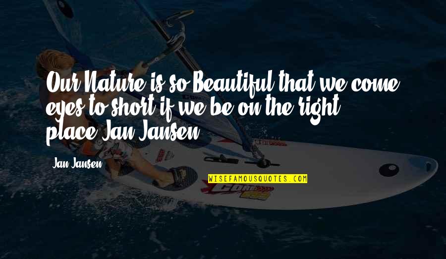 The Beautiful Place Quotes By Jan Jansen: Our Nature is so Beautiful that we come