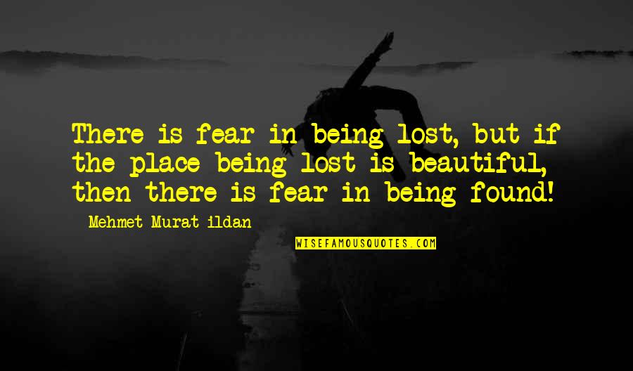 The Beautiful Place Quotes By Mehmet Murat Ildan: There is fear in being lost, but if