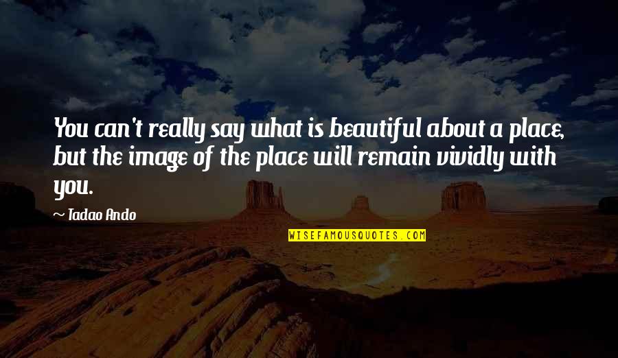 The Beautiful Place Quotes By Tadao Ando: You can't really say what is beautiful about