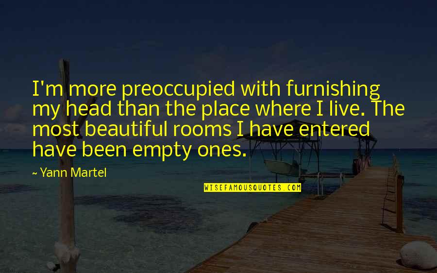 The Beautiful Place Quotes By Yann Martel: I'm more preoccupied with furnishing my head than