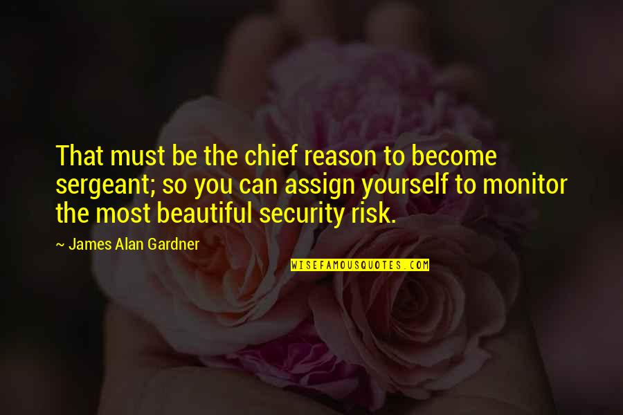 The Beautiful Quotes By James Alan Gardner: That must be the chief reason to become