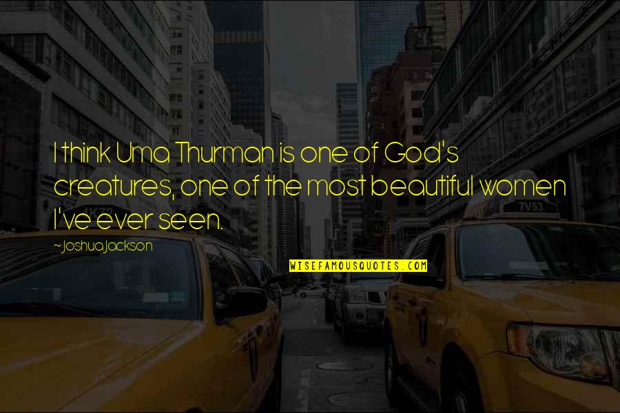 The Beautiful Quotes By Joshua Jackson: I think Uma Thurman is one of God's