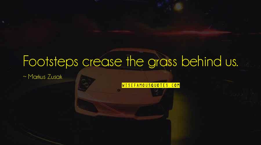 The Beautiful Quotes By Markus Zusak: Footsteps crease the grass behind us. The Beautiful Quotes By Markus Zusak: Footsteps crease the grass behind us.