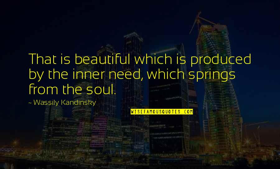 The Beautiful Quotes By Wassily Kandinsky: That is beautiful which is produced by the
