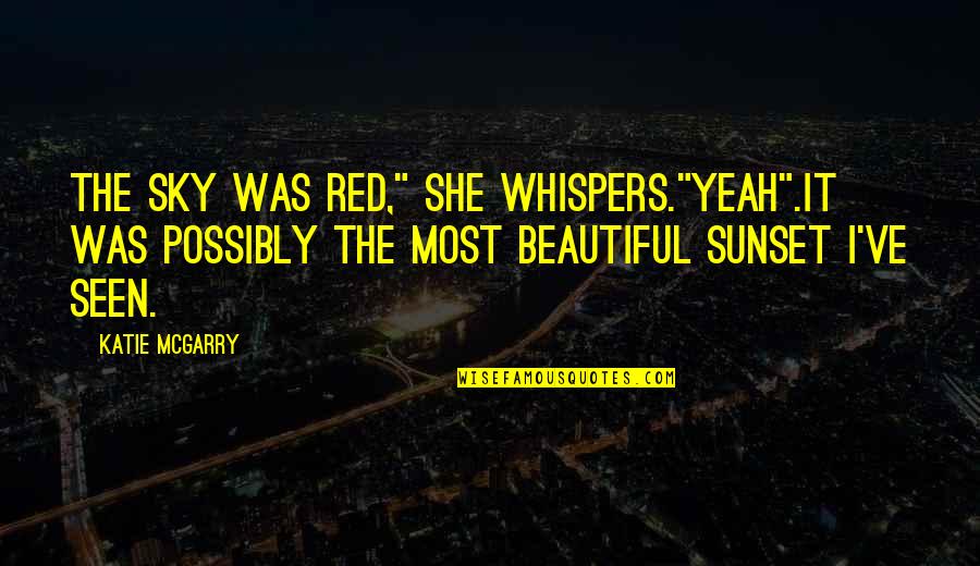 The Beautiful Sky Quotes By Katie McGarry: The sky was red," she whispers."Yeah".It was possibly The Beautiful Sky Quotes By Katie McGarry: The sky was red," she whispers."Yeah".It was possibly