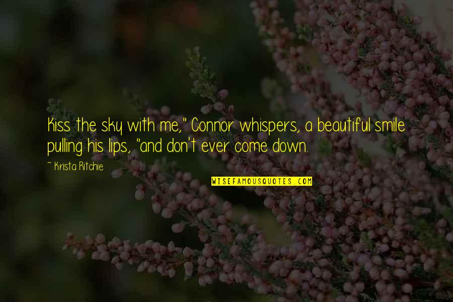 The Beautiful Sky Quotes By Krista Ritchie: Kiss the sky with me," Connor whispers, a The Beautiful Sky Quotes By Krista Ritchie: Kiss the sky with me," Connor whispers, a