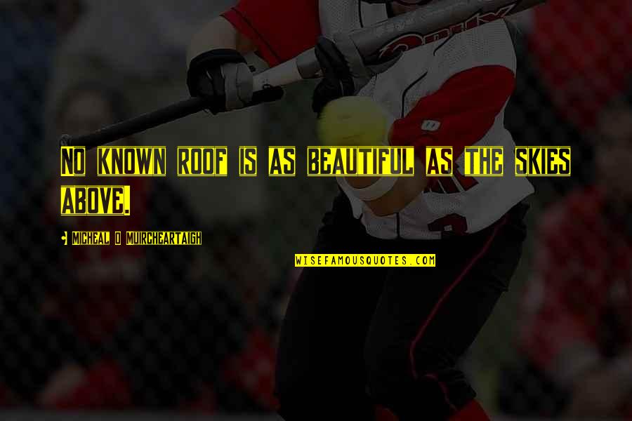 The Beautiful Sky Quotes By Micheal O Muircheartaigh: No known roof is as beautiful as the The Beautiful Sky Quotes By Micheal O Muircheartaigh: No known roof is as beautiful as the