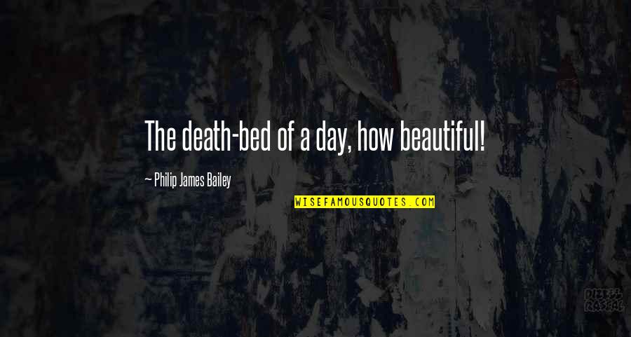 The Beautiful Sunset Quotes By Philip James Bailey: The death-bed of a day, how beautiful!