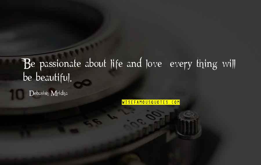 The Beautiful Thing About Love Quotes By Debasish Mridha: Be passionate about life and love; every thing