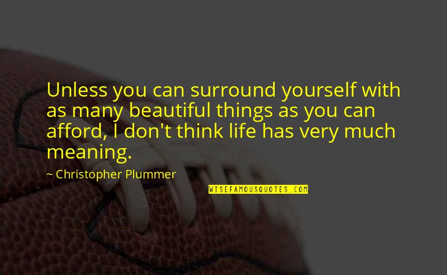 The Beautiful Things In Life Quotes By Christopher Plummer: Unless you can surround yourself with as many The Beautiful Things In Life Quotes By Christopher Plummer: Unless you can surround yourself with as many