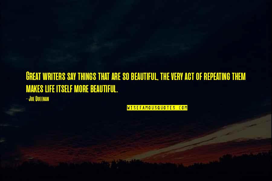 The Beautiful Things In Life Quotes By Joe Queenan: Great writers say things that are so beautiful, The Beautiful Things In Life Quotes By Joe Queenan: Great writers say things that are so beautiful,