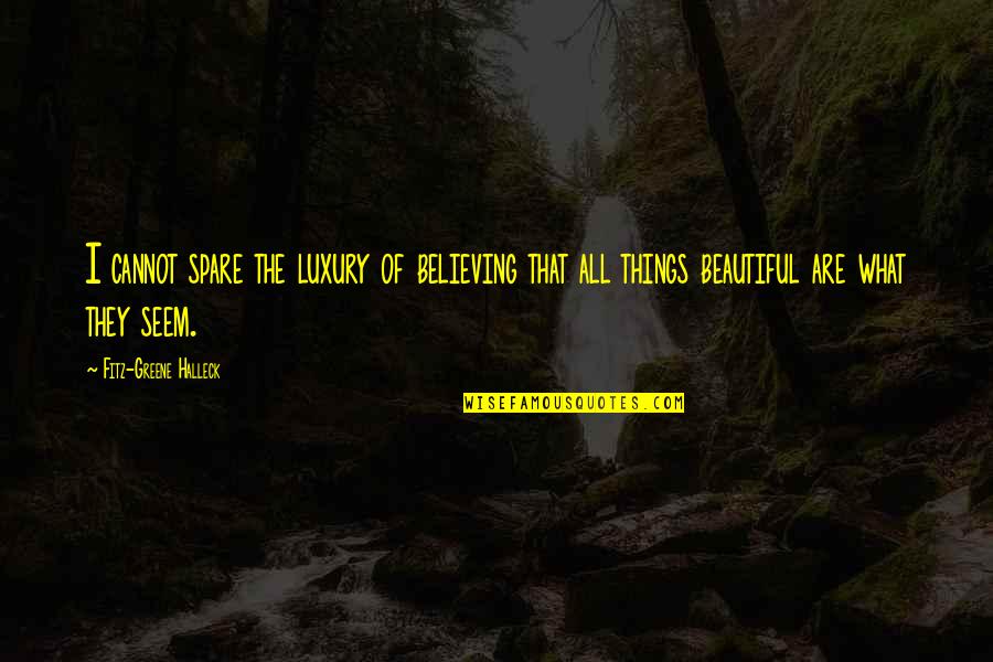 The Beautiful Things Quotes By Fitz-Greene Halleck: I cannot spare the luxury of believing that