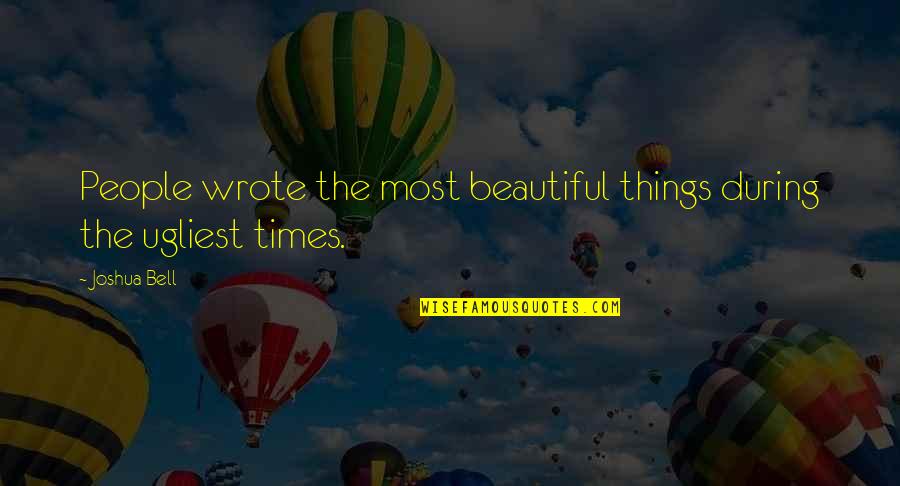 The Beautiful Things Quotes By Joshua Bell: People wrote the most beautiful things during the