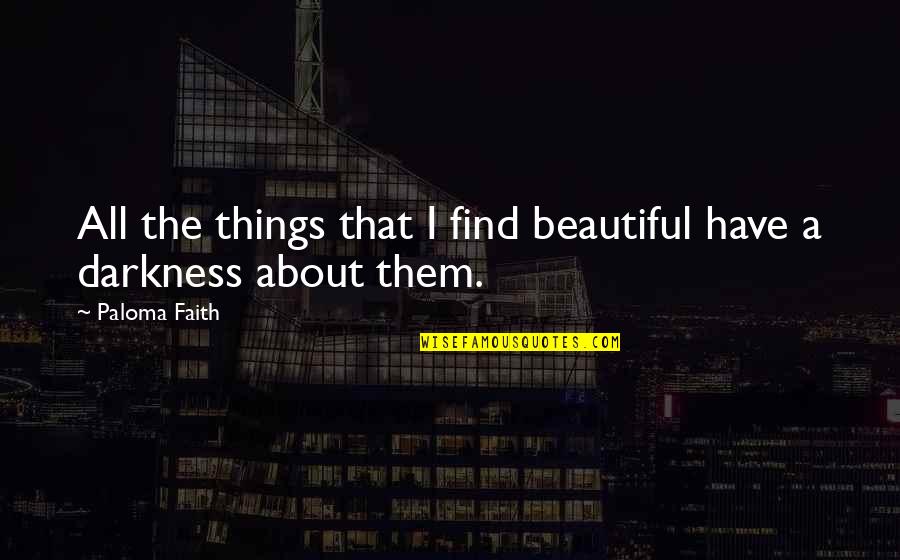 The Beautiful Things Quotes By Paloma Faith: All the things that I find beautiful have