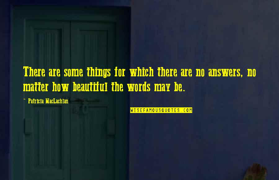 The Beautiful Things Quotes By Patricia MacLachlan: There are some things for which there are