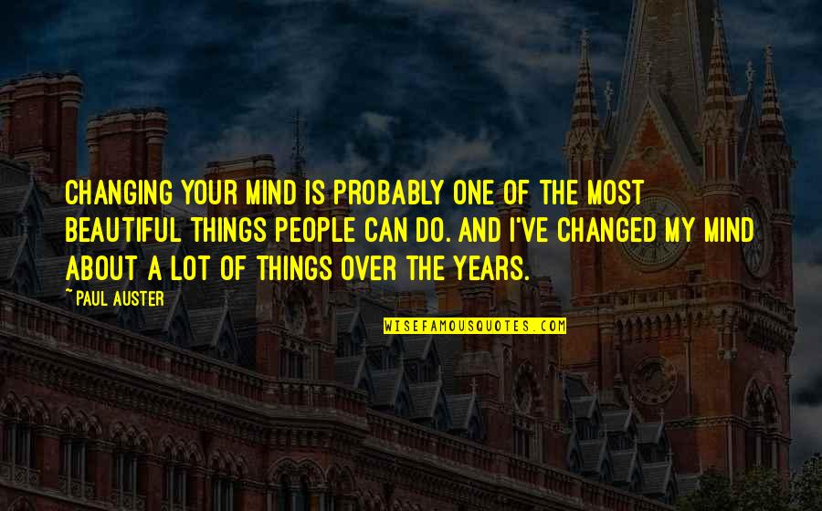 The Beautiful Things Quotes By Paul Auster: Changing your mind is probably one of the