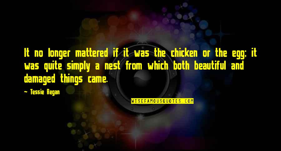 The Beautiful Things Quotes By Tessie Regan: It no longer mattered if it was the