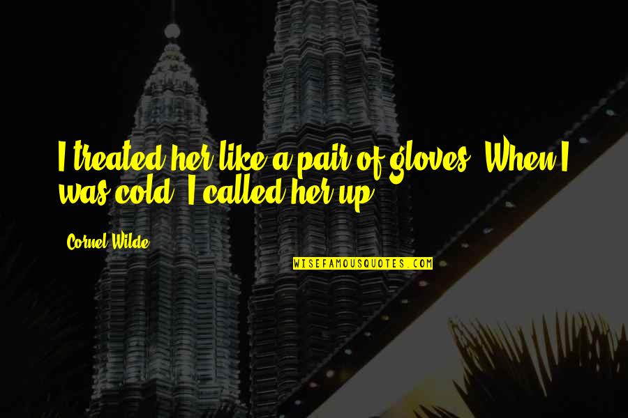 The Beautiful Things That Heaven Bears Quotes By Cornel Wilde: I treated her like a pair of gloves.