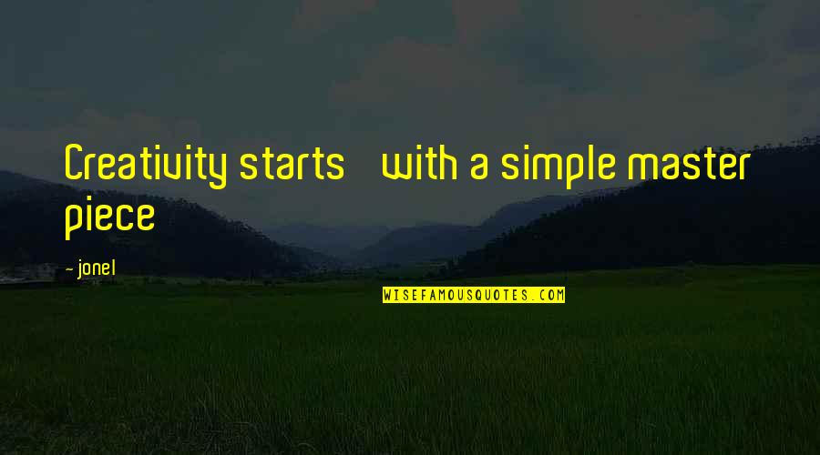 The Beautiful Things That Heaven Bears Quotes By Jonel: Creativity starts' with a simple master piece