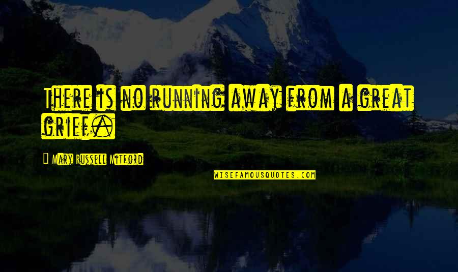 The Beautiful Things That Heaven Bears Quotes By Mary Russell Mitford: There is no running away from a great The Beautiful Things That Heaven Bears Quotes By Mary Russell Mitford: There is no running away from a great