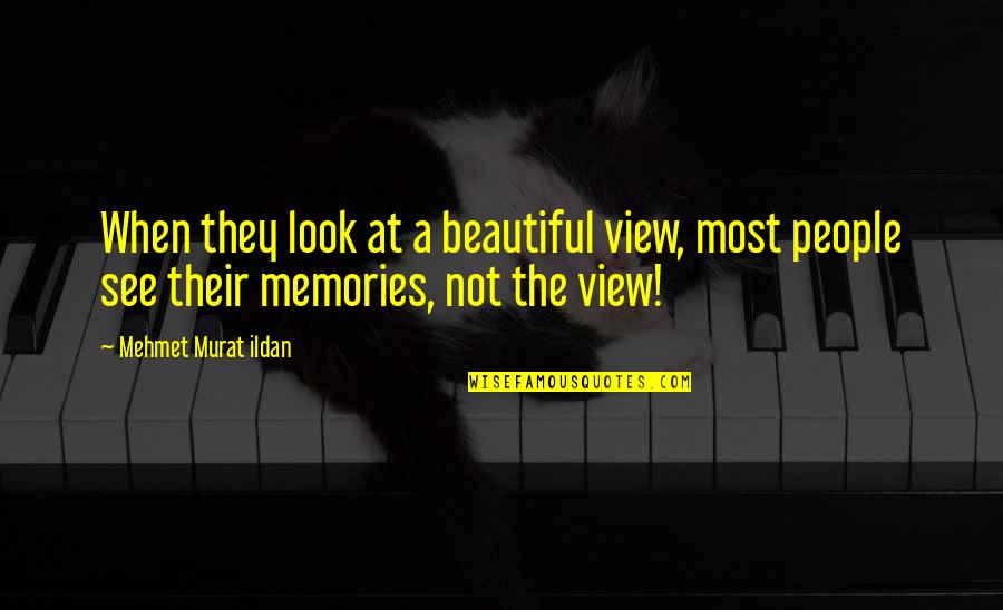 The Beautiful View Quotes By Mehmet Murat Ildan: When they look at a beautiful view, most