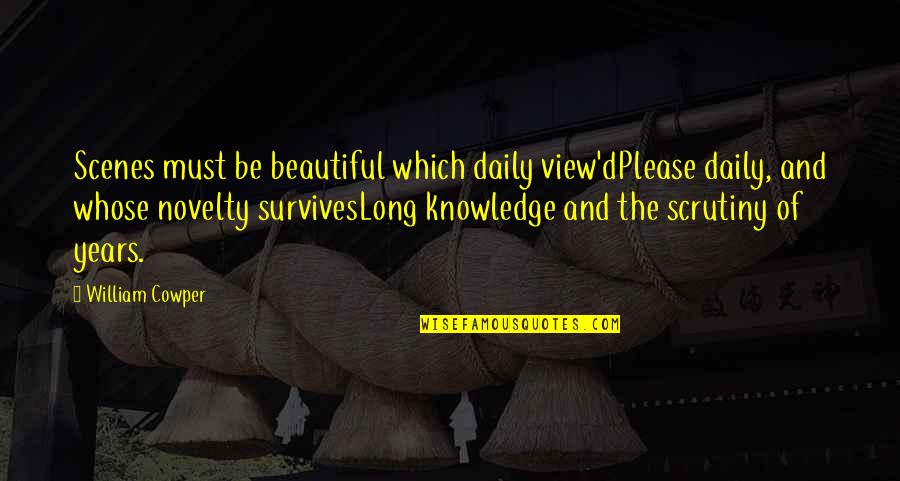 The Beautiful View Quotes By William Cowper: Scenes must be beautiful which daily view'dPlease daily,