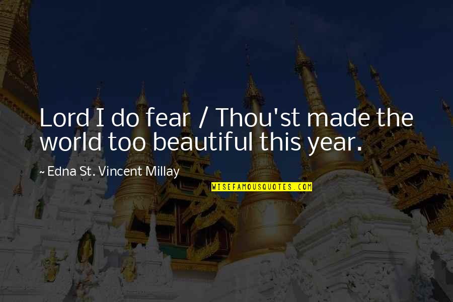 The Beautiful World Quotes By Edna St. Vincent Millay: Lord I do fear / Thou'st made the