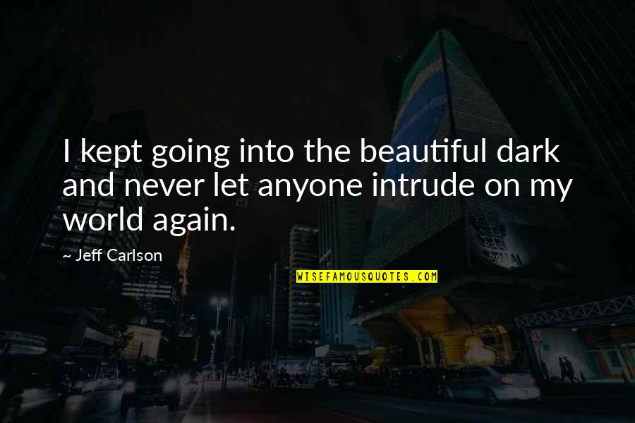 The Beautiful World Quotes By Jeff Carlson: I kept going into the beautiful dark and