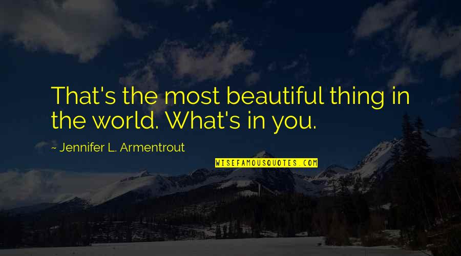 The Beautiful World Quotes By Jennifer L. Armentrout: That's the most beautiful thing in the world.