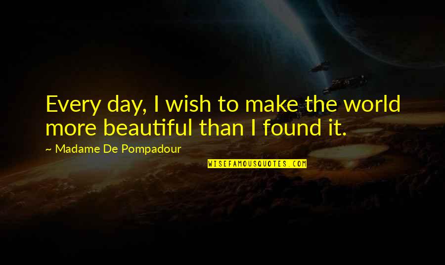 The Beautiful World Quotes By Madame De Pompadour: Every day, I wish to make the world