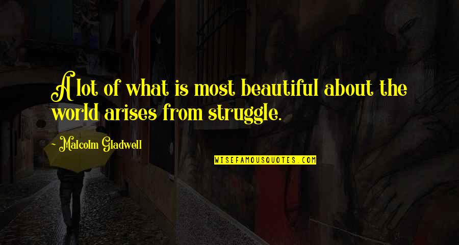 The Beautiful World Quotes By Malcolm Gladwell: A lot of what is most beautiful about