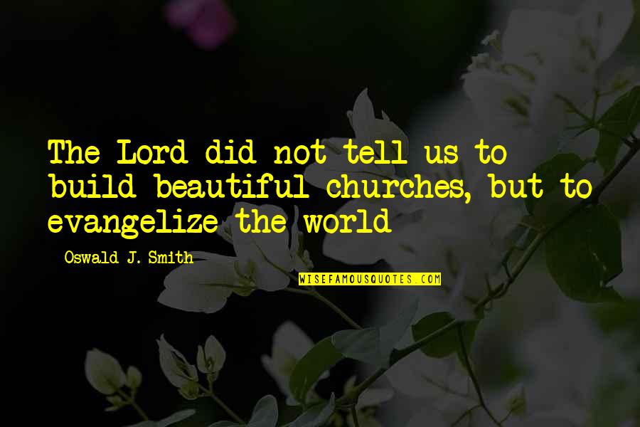 The Beautiful World Quotes By Oswald J. Smith: The Lord did not tell us to build