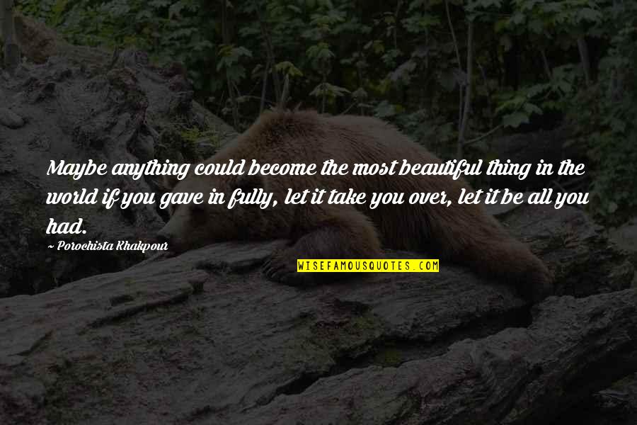 The Beautiful World Quotes By Porochista Khakpour: Maybe anything could become the most beautiful thing