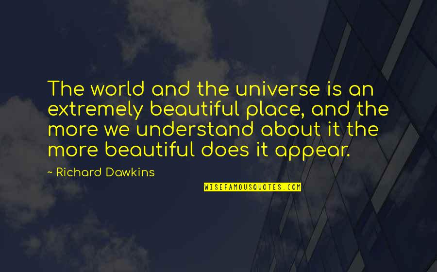 The Beautiful World Quotes By Richard Dawkins: The world and the universe is an extremely