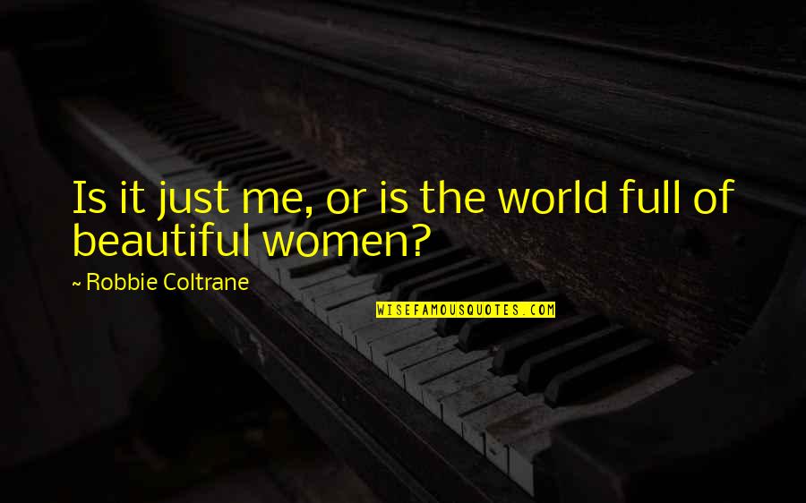 The Beautiful World Quotes By Robbie Coltrane: Is it just me, or is the world