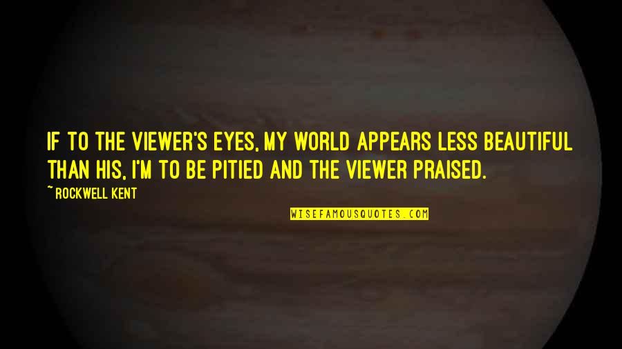 The Beautiful World Quotes By Rockwell Kent: If to the viewer's eyes, my world appears The Beautiful World Quotes By Rockwell Kent: If to the viewer's eyes, my world appears