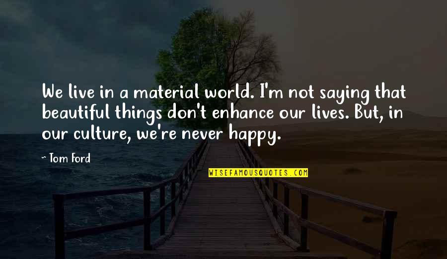 The Beautiful World We Live In Quotes By Tom Ford: We live in a material world. I'm not The Beautiful World We Live In Quotes By Tom Ford: We live in a material world. I'm not