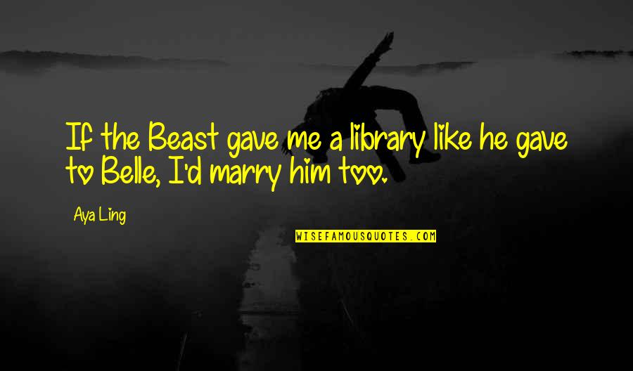 The Beauty And The Beast Quotes By Aya Ling: If the Beast gave me a library like
