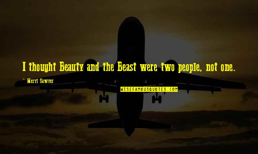 The Beauty And The Beast Quotes By Meryl Sawyer: I thought Beauty and the Beast were two