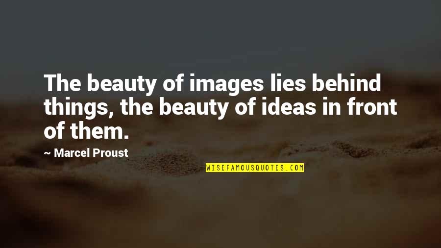The Beauty In Front Of You Quotes By Marcel Proust: The beauty of images lies behind things, the