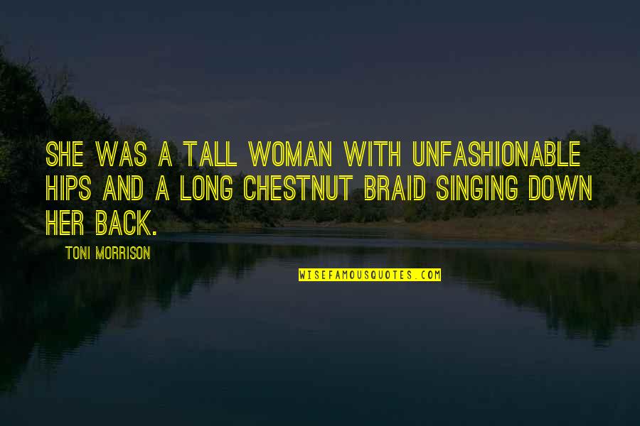 The Beauty Of A Woman Body Quotes By Toni Morrison: She was a tall woman with unfashionable hips