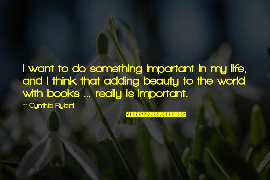 The Beauty Of Books Quotes By Cynthia Rylant: I want to do something important in my